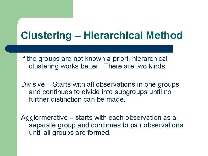 Clustering – Hierarchical Method If the groups are not known a priori, hierarchical clustering