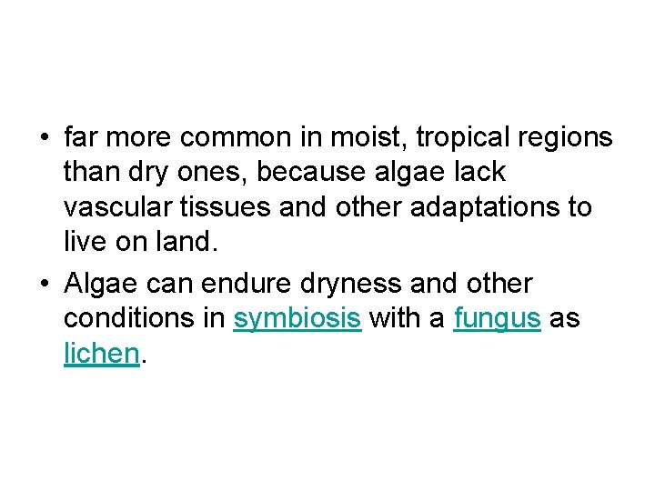  • far more common in moist, tropical regions than dry ones, because algae