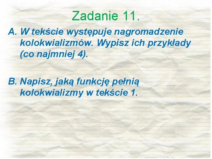 Zadanie 11. A. W tekście występuje nagromadzenie kolokwializmów. Wypisz ich przykłady (co najmniej 4).