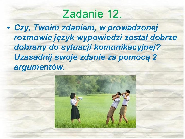 Zadanie 12. • Czy, Twoim zdaniem, w prowadzonej rozmowie język wypowiedzi został dobrze dobrany