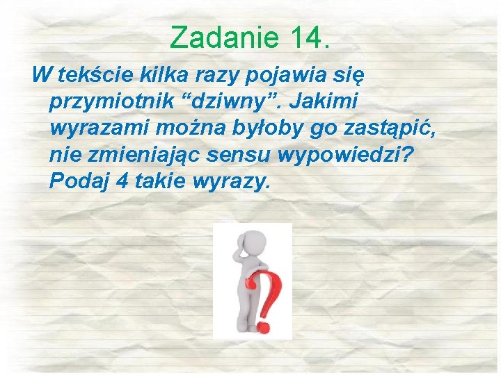 Zadanie 14. W tekście kilka razy pojawia się przymiotnik “dziwny”. Jakimi wyrazami można byłoby