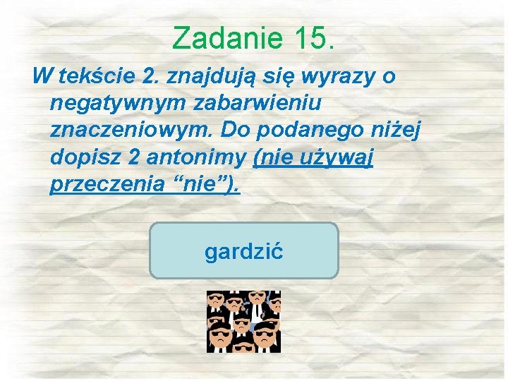 Zadanie 15. W tekście 2. znajdują się wyrazy o negatywnym zabarwieniu znaczeniowym. Do podanego