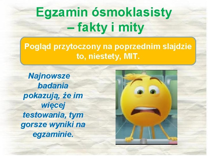 Egzamin ósmoklasisty – fakty i mity Pogląd przytoczony na poprzednim slajdzie to, niestety, MIT.