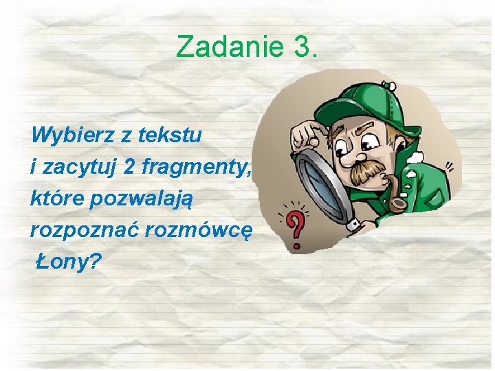 Zadanie 3. Wybierz z tekstu i zacytuj 2 fragmenty, które pozwalają rozpoznać rozmówcę Łony?