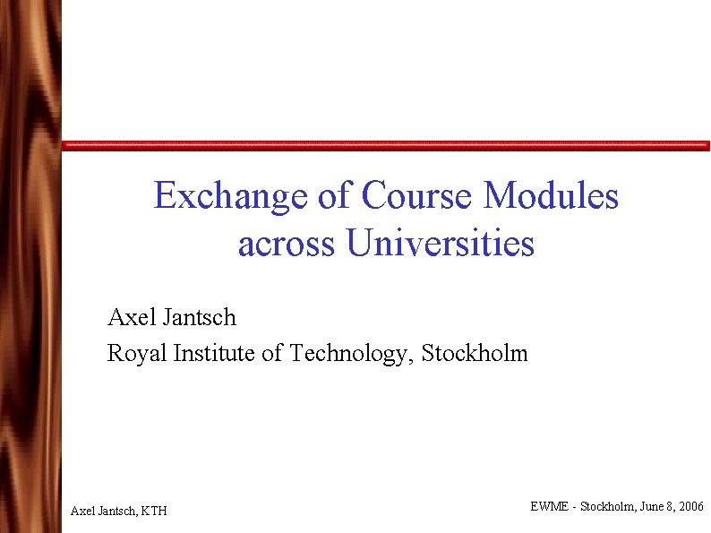 Exchange of Course Modules across Universities Axel Jantsch Royal Institute of Technology, Stockholm Axel