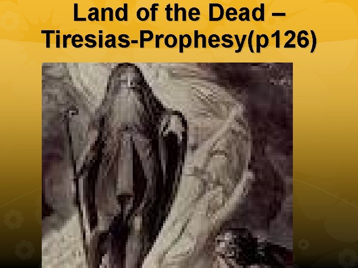 Land of the Dead – Tiresias-Prophesy(p 126) 