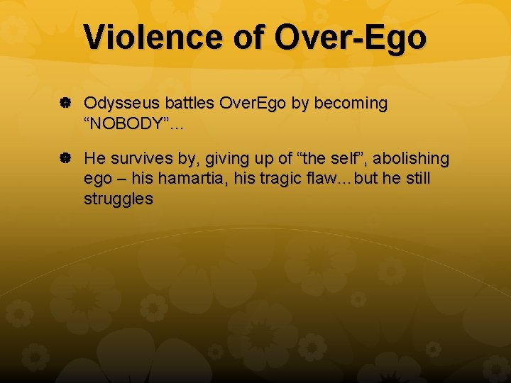 Violence of Over-Ego Odysseus battles Over. Ego by becoming “NOBODY”… He survives by, giving