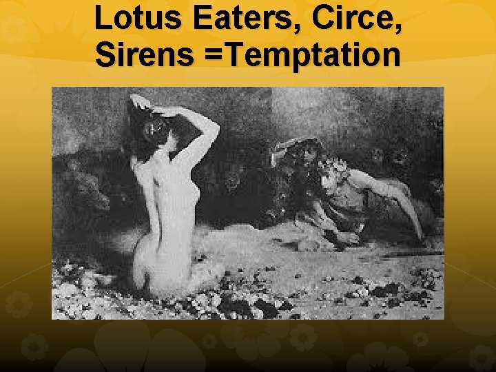 Lotus Eaters, Circe, Sirens =Temptation 