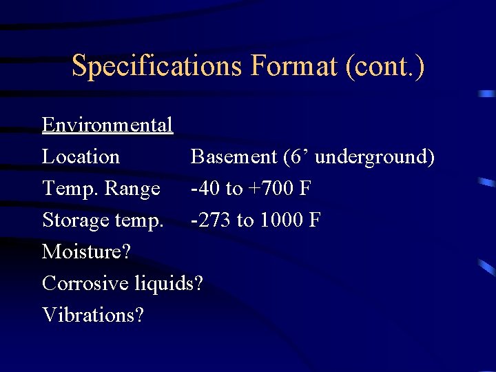 Specifications Format (cont. ) Environmental Location Basement (6’ underground) Temp. Range -40 to +700
