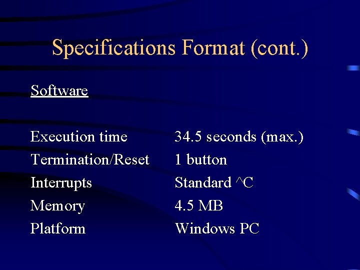 Specifications Format (cont. ) Software Execution time Termination/Reset Interrupts Memory Platform 34. 5 seconds