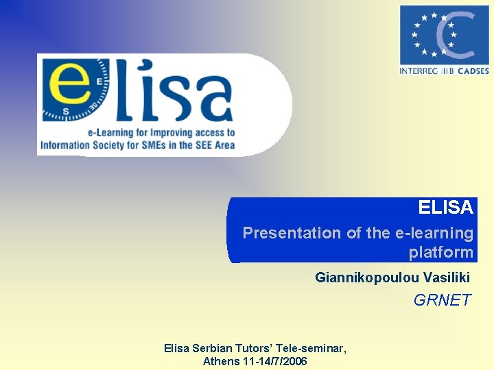 ELISA Presentation of the e-learning platform Giannikopoulou Vasiliki GRNET Elisa Serbian Tutors’ Tele-seminar, Athens