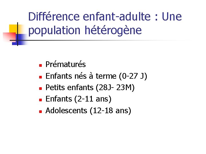 Différence enfant-adulte : Une population hétérogène n n n Prématurés Enfants nés à terme