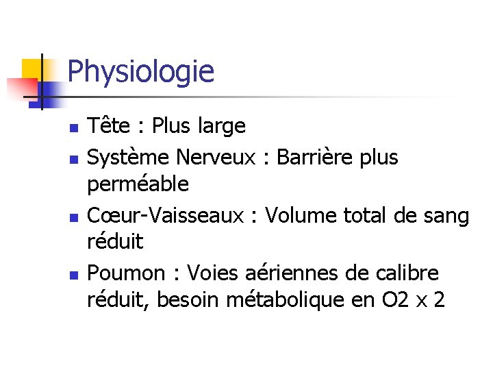 Physiologie n n Tête : Plus large Système Nerveux : Barrière plus perméable Cœur-Vaisseaux