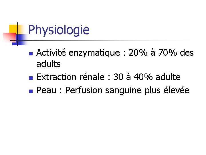 Physiologie n n n Activité enzymatique : 20% à 70% des adults Extraction rénale