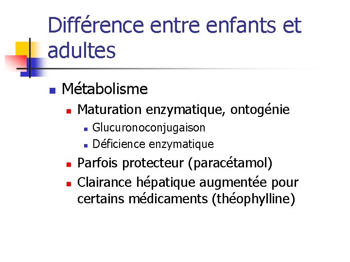 Différence entre enfants et adultes n Métabolisme n Maturation enzymatique, ontogénie n n Glucuronoconjugaison