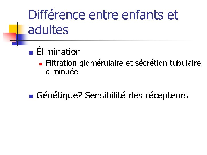 Différence entre enfants et adultes n Élimination n n Filtration glomérulaire et sécrétion tubulaire