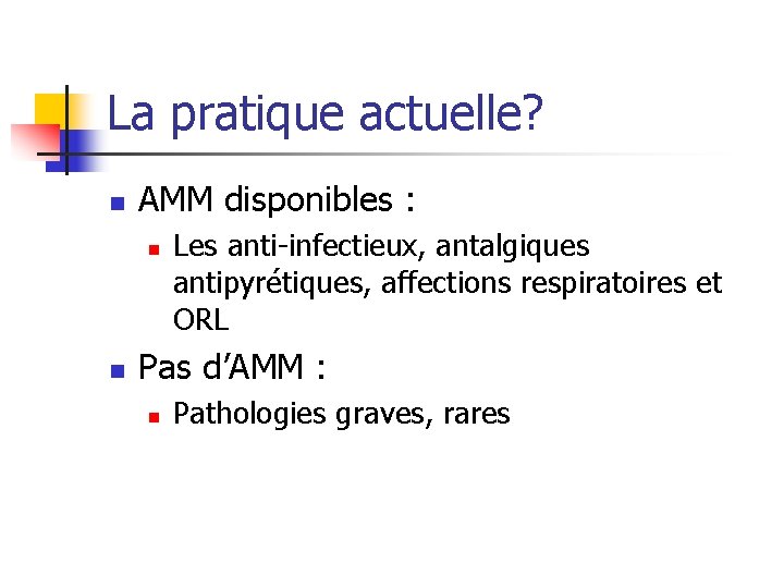 La pratique actuelle? n AMM disponibles : n n Les anti-infectieux, antalgiques antipyrétiques, affections