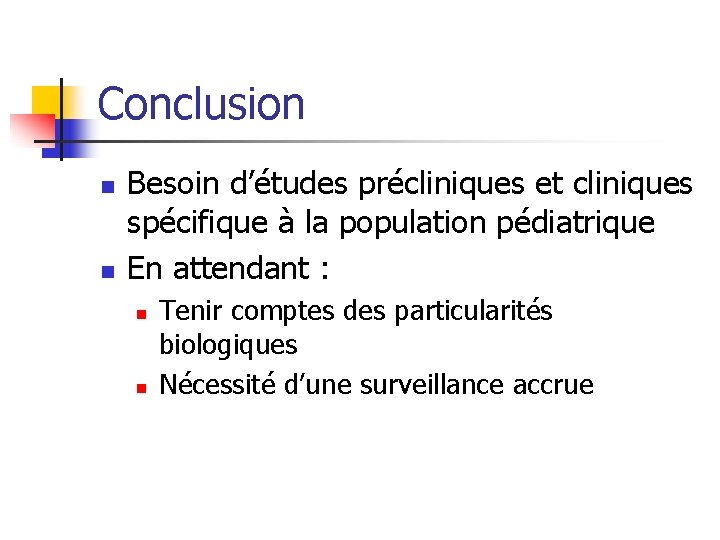 Conclusion n n Besoin d’études précliniques et cliniques spécifique à la population pédiatrique En