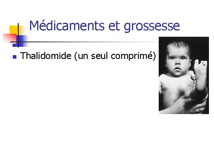 Médicaments et grossesse n Thalidomide (un seul comprimé) 