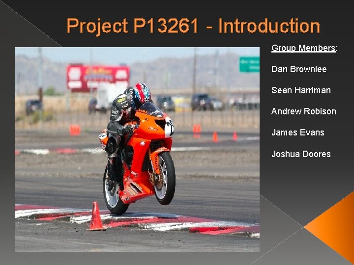 Project P 13261 - Introduction Group Members: Dan Brownlee Sean Harriman Andrew Robison James