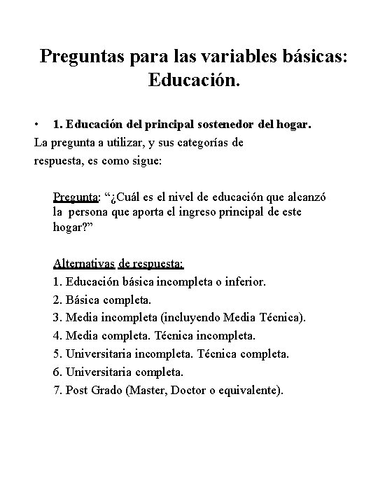 Preguntas para las variables básicas: Educación. • 1. Educación del principal sostenedor del hogar. Preguntas para las variables básicas: Educación. • 1. Educación del principal sostenedor del hogar.