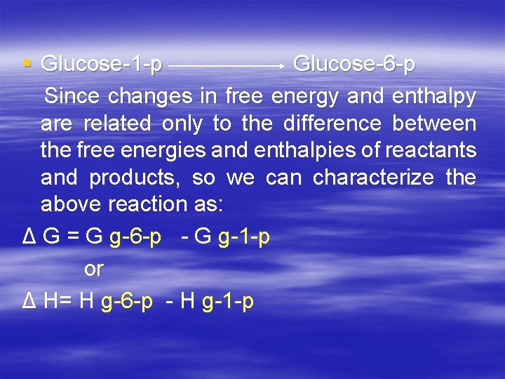 § Glucose-1 -p Glucose-6 -p Since changes in free energy and enthalpy are related