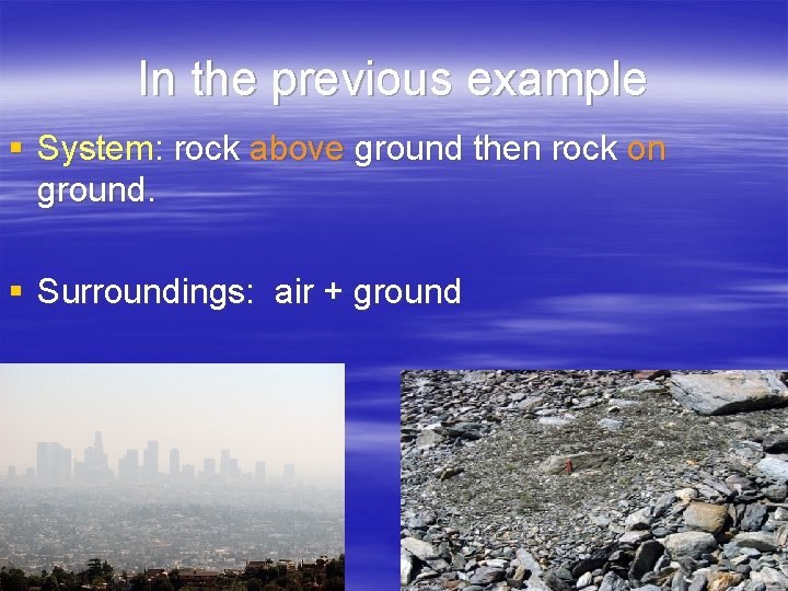 In the previous example § System: rock above ground then rock on ground. §