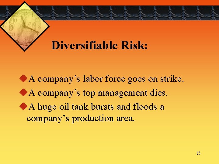 Diversifiable Risk: u. A company’s labor force goes on strike. u. A company’s top