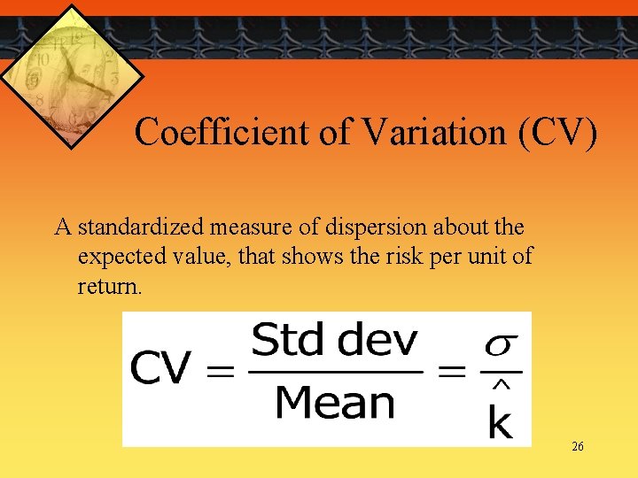 Coefficient of Variation (CV) A standardized measure of dispersion about the expected value, that