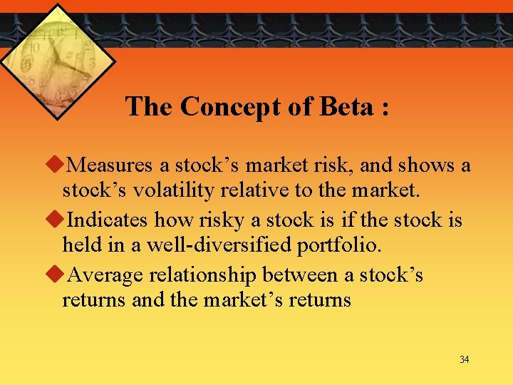 The Concept of Beta : u. Measures a stock’s market risk, and shows a