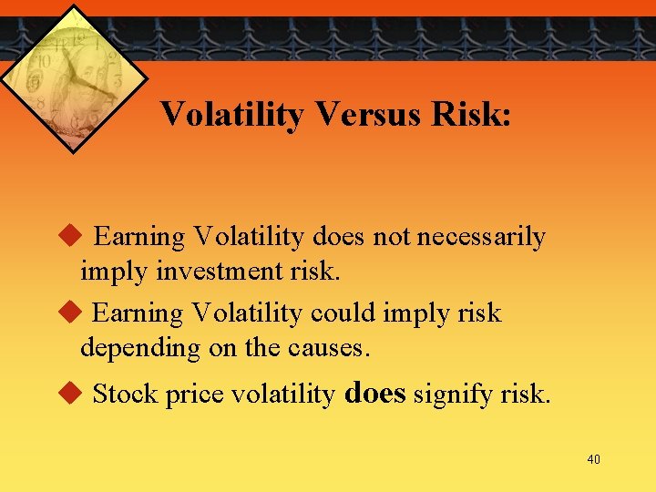 Volatility Versus Risk: u Earning Volatility does not necessarily imply investment risk. u Earning