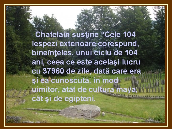 Chatelain susţine “Cele 104 lespezi exterioare corespund, bineînţeles, unui ciclu de 104 ani, ceea