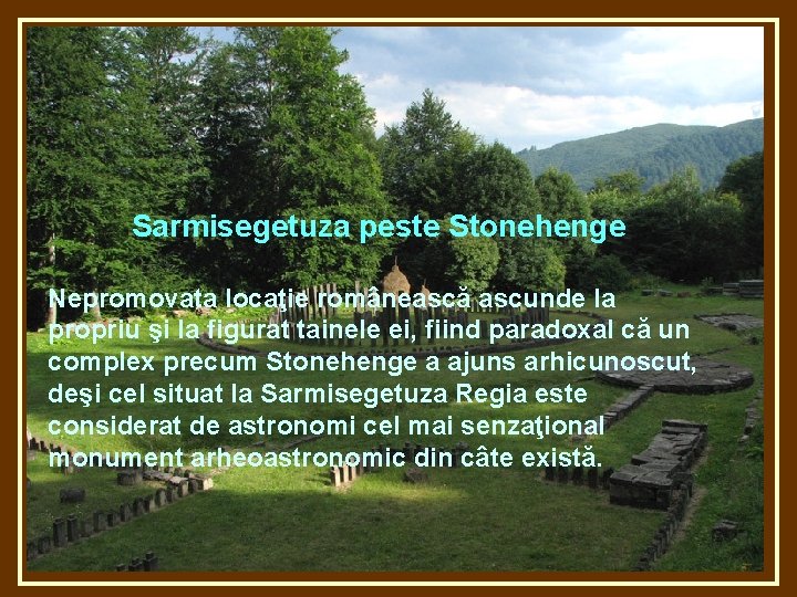 Sarmisegetuza peste Stonehenge Nepromovata locaţie românească ascunde la propriu şi la figurat tainele ei,