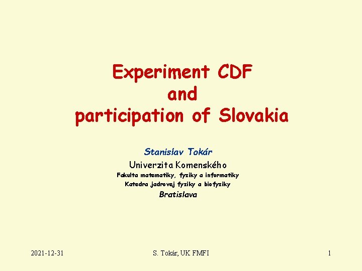 Experiment CDF and participation of Slovakia Stanislav Tokár Univerzita Komenského Fakulta matematiky, fyziky a