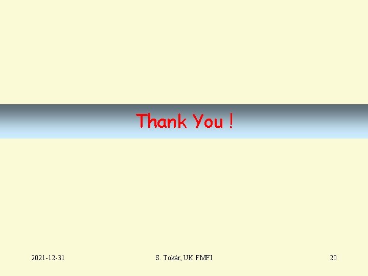 Thank You ! 2021 -12 -31 S. Tokár, UK FMFI 20 