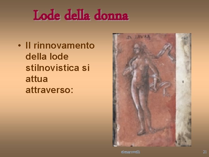 Lode della donna • Il rinnovamento della lode stilnovistica si attua attraverso: elenarovelli 21 Lode della donna • Il rinnovamento della lode stilnovistica si attua attraverso: elenarovelli 21