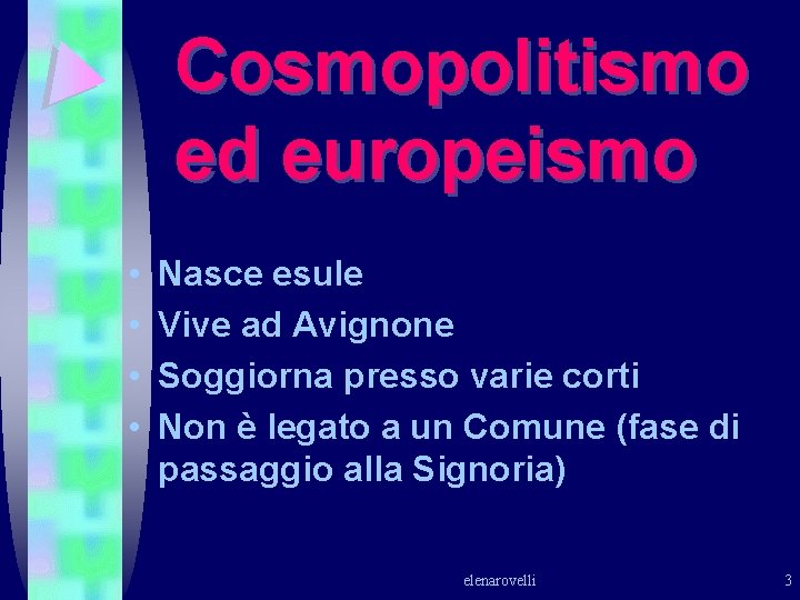Cosmopolitismo ed europeismo • • Nasce esule Vive ad Avignone Soggiorna presso varie corti Cosmopolitismo ed europeismo • • Nasce esule Vive ad Avignone Soggiorna presso varie corti