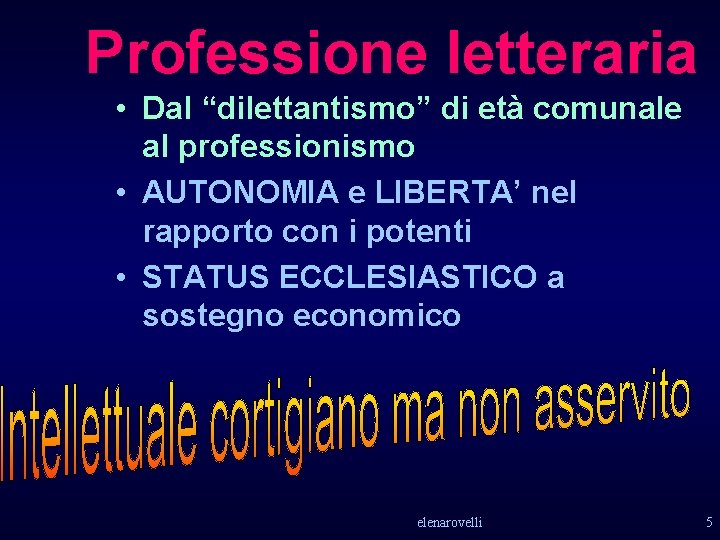 Professione letteraria • Dal “dilettantismo” di età comunale al professionismo • AUTONOMIA e LIBERTA’ Professione letteraria • Dal “dilettantismo” di età comunale al professionismo • AUTONOMIA e LIBERTA’