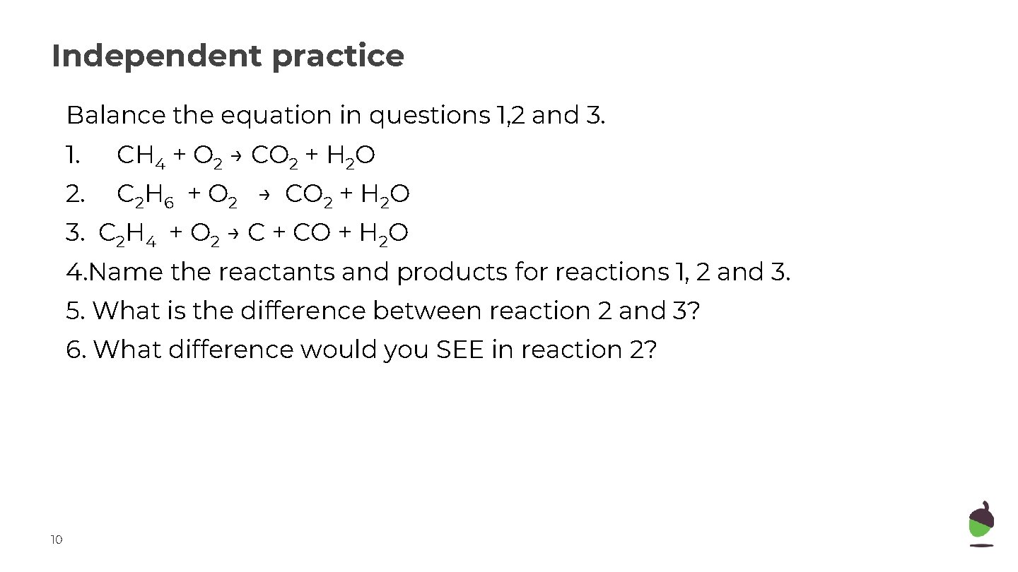 Independent practice Balance the equation in questions 1, 2 and 3. 1. CH 4