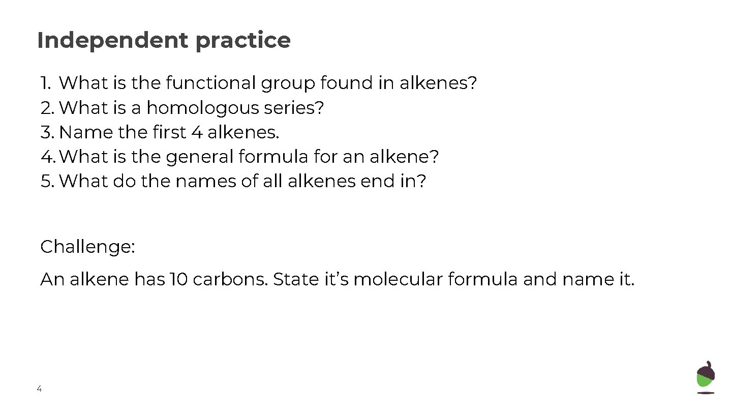 Independent practice 1. What is the functional group found in alkenes? 2. What is