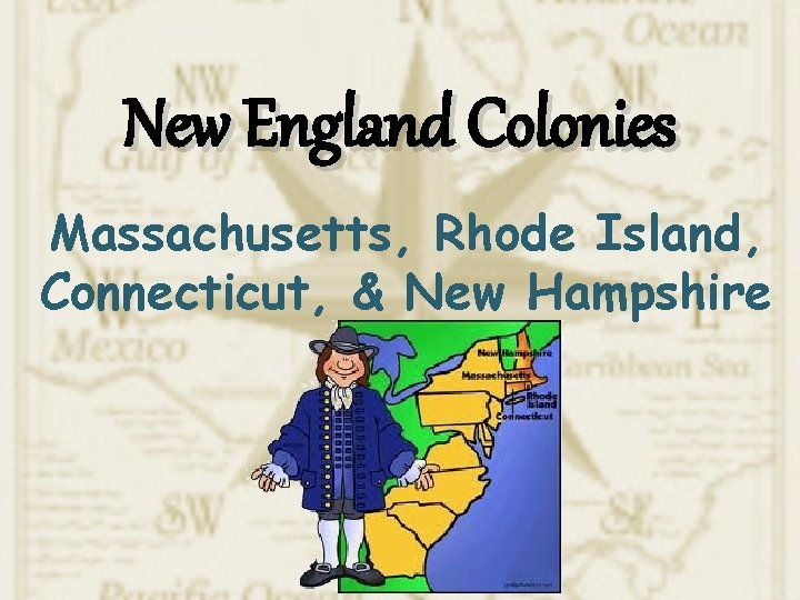 New England Colonies Massachusetts, Rhode Island, Connecticut, & New Hampshire 
