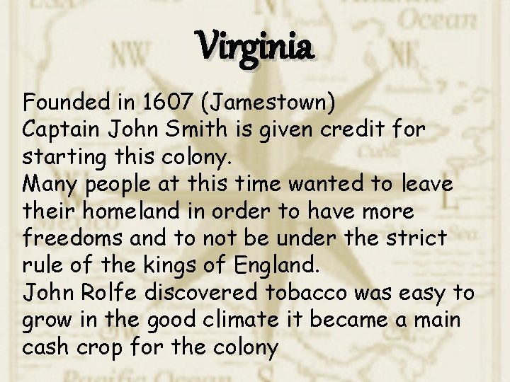 Virginia Founded in 1607 (Jamestown) Captain John Smith is given credit for starting this