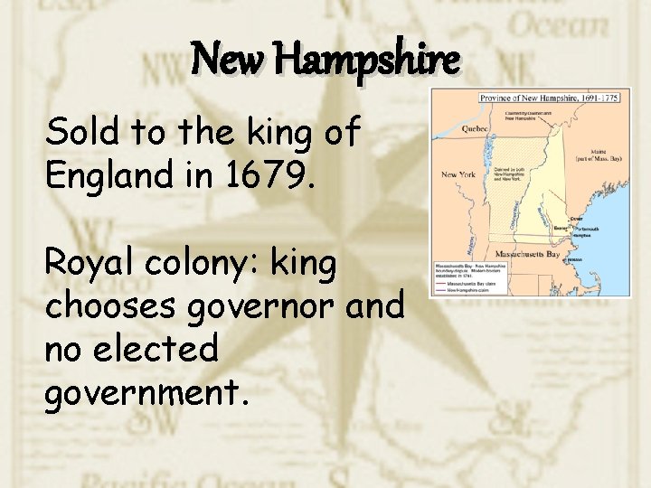 New Hampshire Sold to the king of England in 1679. Royal colony: king chooses