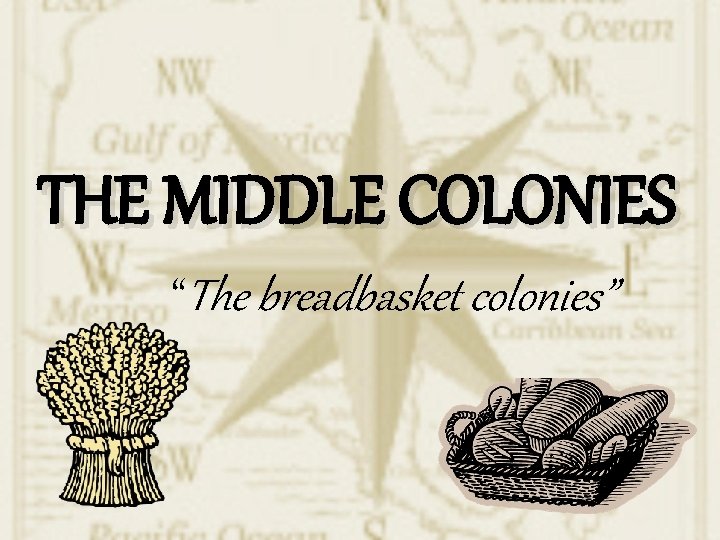 THE MIDDLE COLONIES “The breadbasket colonies” 