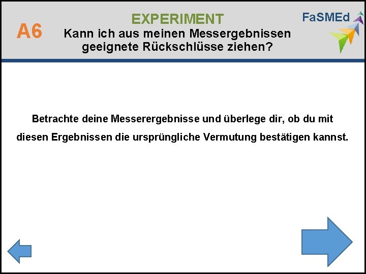 A 6 EXPERIMENT Fa. SMEd Kann ich aus meinen Messergebnissen geeignete Rückschlüsse ziehen? Betrachte