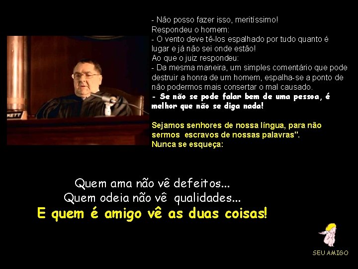 - Não posso fazer isso, meritíssimo! Respondeu o homem: - O vento deve tê-los