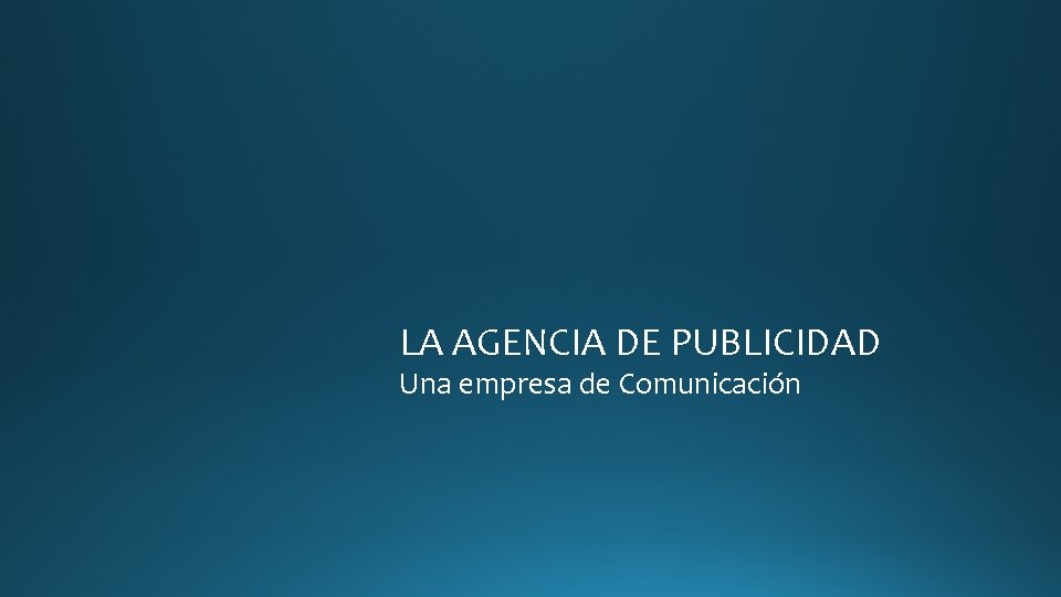 LA AGENCIA DE PUBLICIDAD Una empresa de Comunicación 
