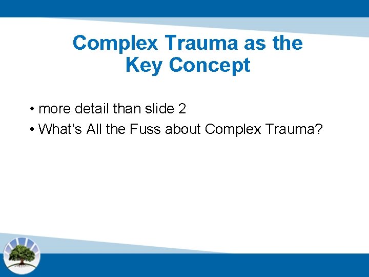 Complex Trauma as the Key Concept • more detail than slide 2 • What’s