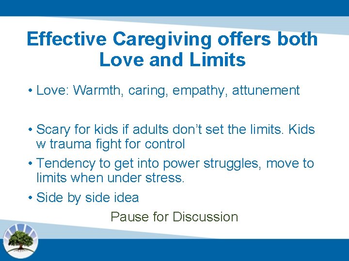 Effective Caregiving offers both Love and Limits • Love: Warmth, caring, empathy, attunement •