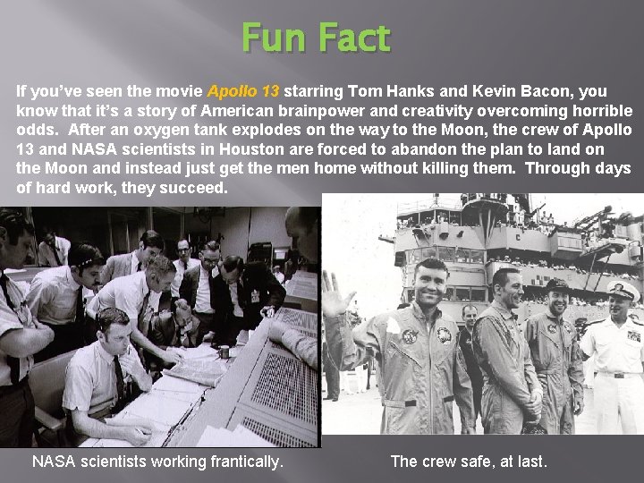 Fun Fact If you’ve seen the movie Apollo 13 starring Tom Hanks and Kevin